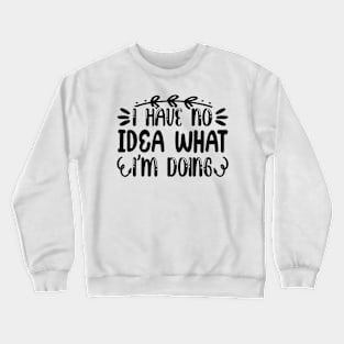 I Have No Idea What im Doing Crewneck Sweatshirt